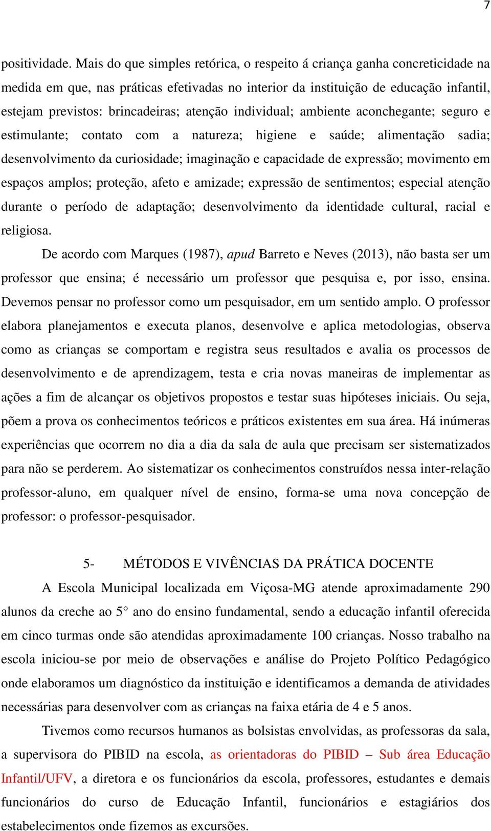 atenção individual; ambiente aconchegante; seguro e estimulante; contato com a natureza; higiene e saúde; alimentação sadia; desenvolvimento da curiosidade; imaginação e capacidade de expressão;