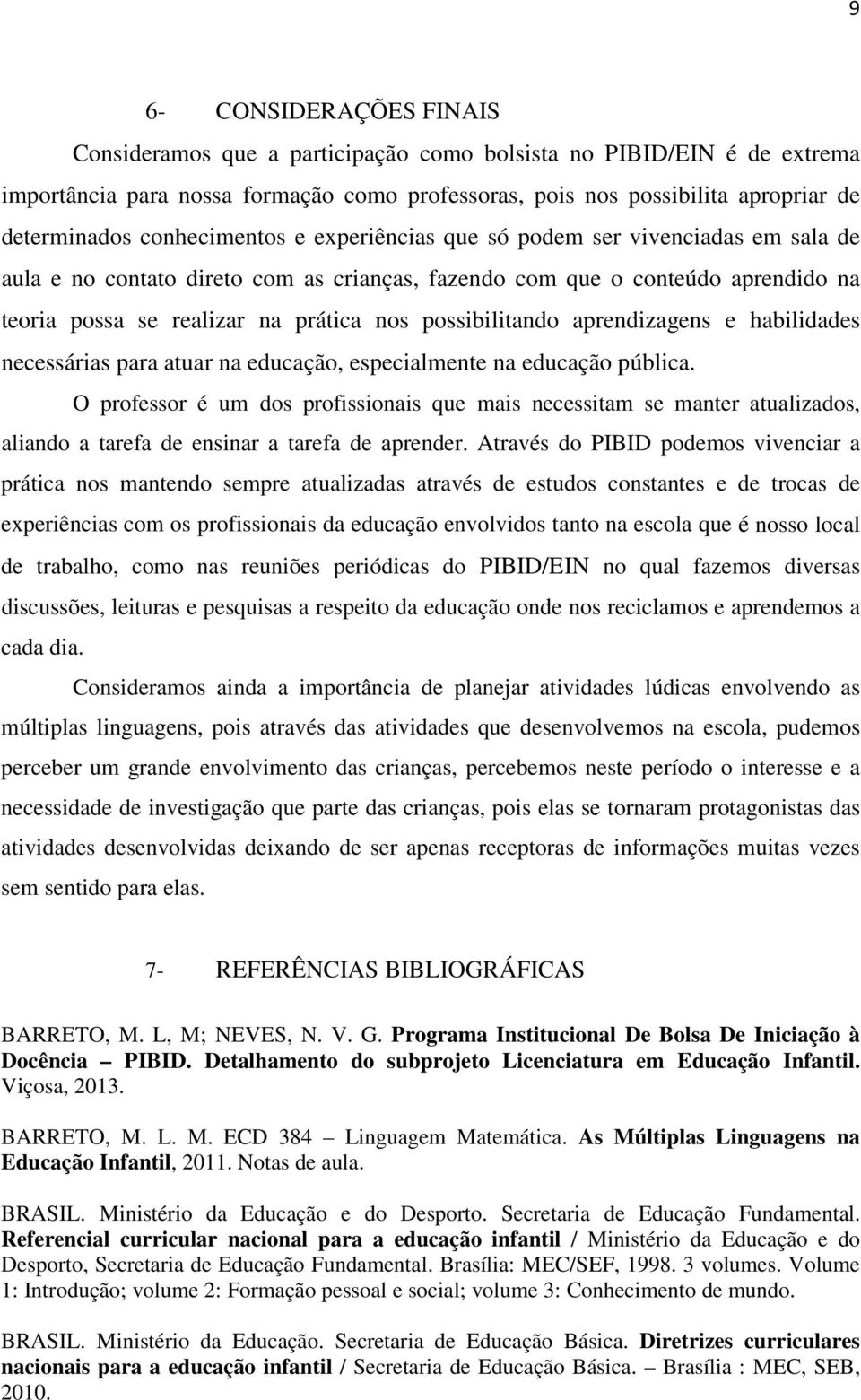 possibilitando aprendizagens e habilidades necessárias para atuar na educação, especialmente na educação pública.