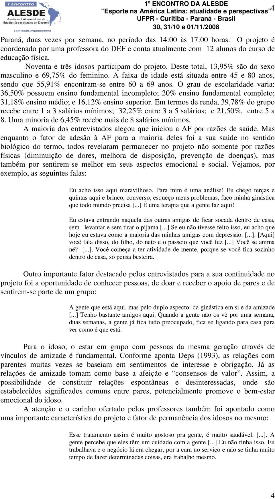 A faixa de idade está situada entre 45 e 80 anos, sendo que 55,91% encontram-se entre 60 a 69 anos.