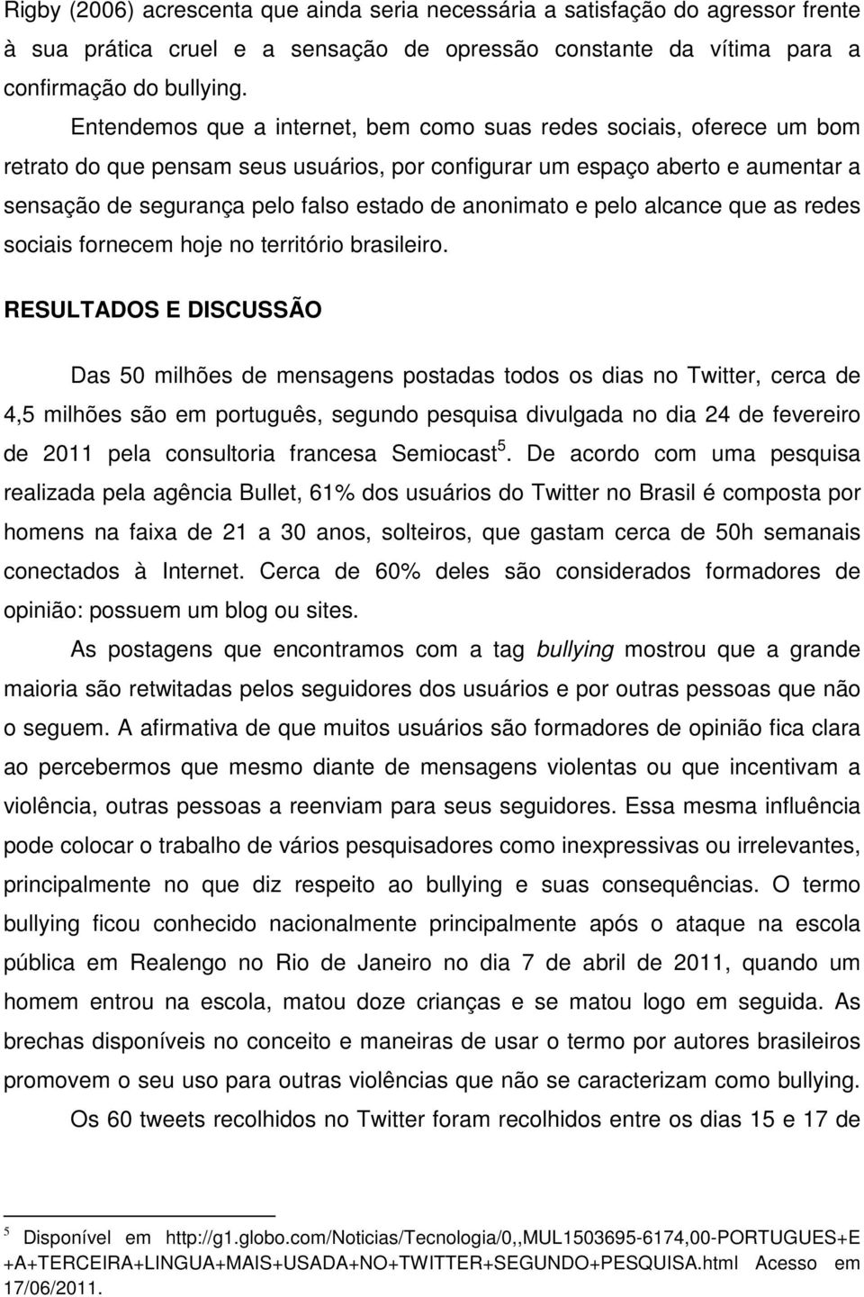 anonimato e pelo alcance que as redes sociais fornecem hoje no território brasileiro.