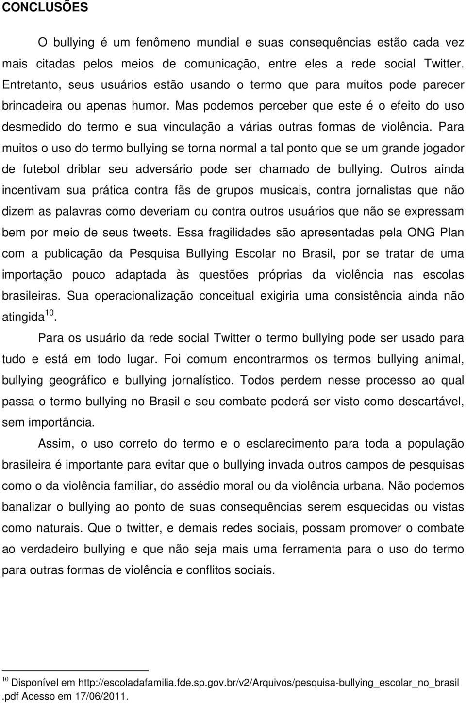 Mas podemos perceber que este é o efeito do uso desmedido do termo e sua vinculação a várias outras formas de violência.