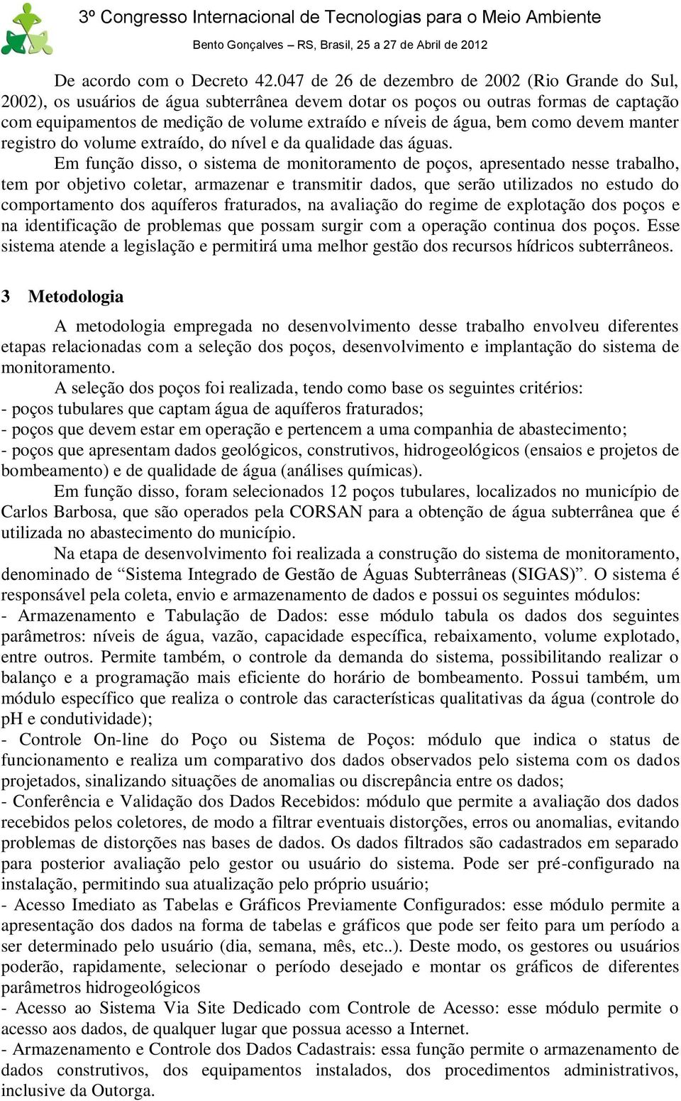 água, bem como devem manter registro do volume extraído, do nível e da qualidade das águas.