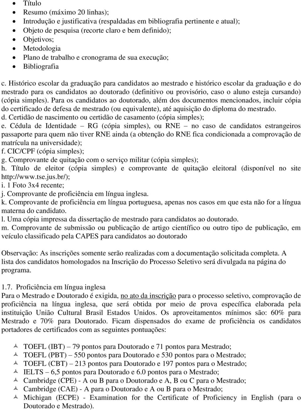 Histórico escolar da graduação para candidatos ao mestrado e histórico escolar da graduação e do mestrado para os candidatos ao doutorado (definitivo ou provisório, caso o aluno esteja cursando)