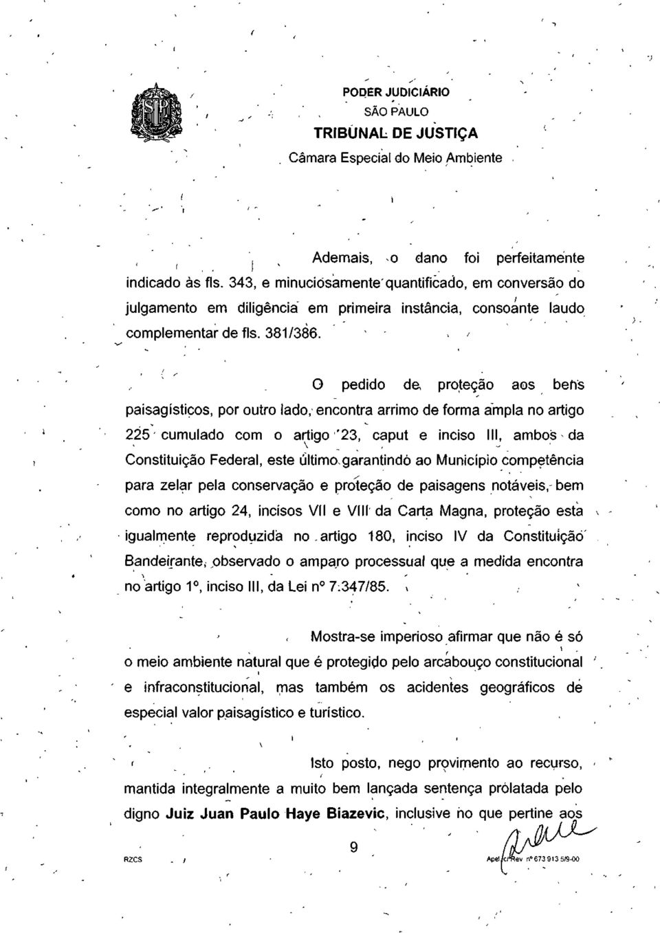 0 pedido de, proteção aos bens paisagísticos, por outro lado, encontra arrimo de forma ampla no artigo 225 cumulado com o artigo "23, caput e inciso III, ambos da Constituição Federal, este