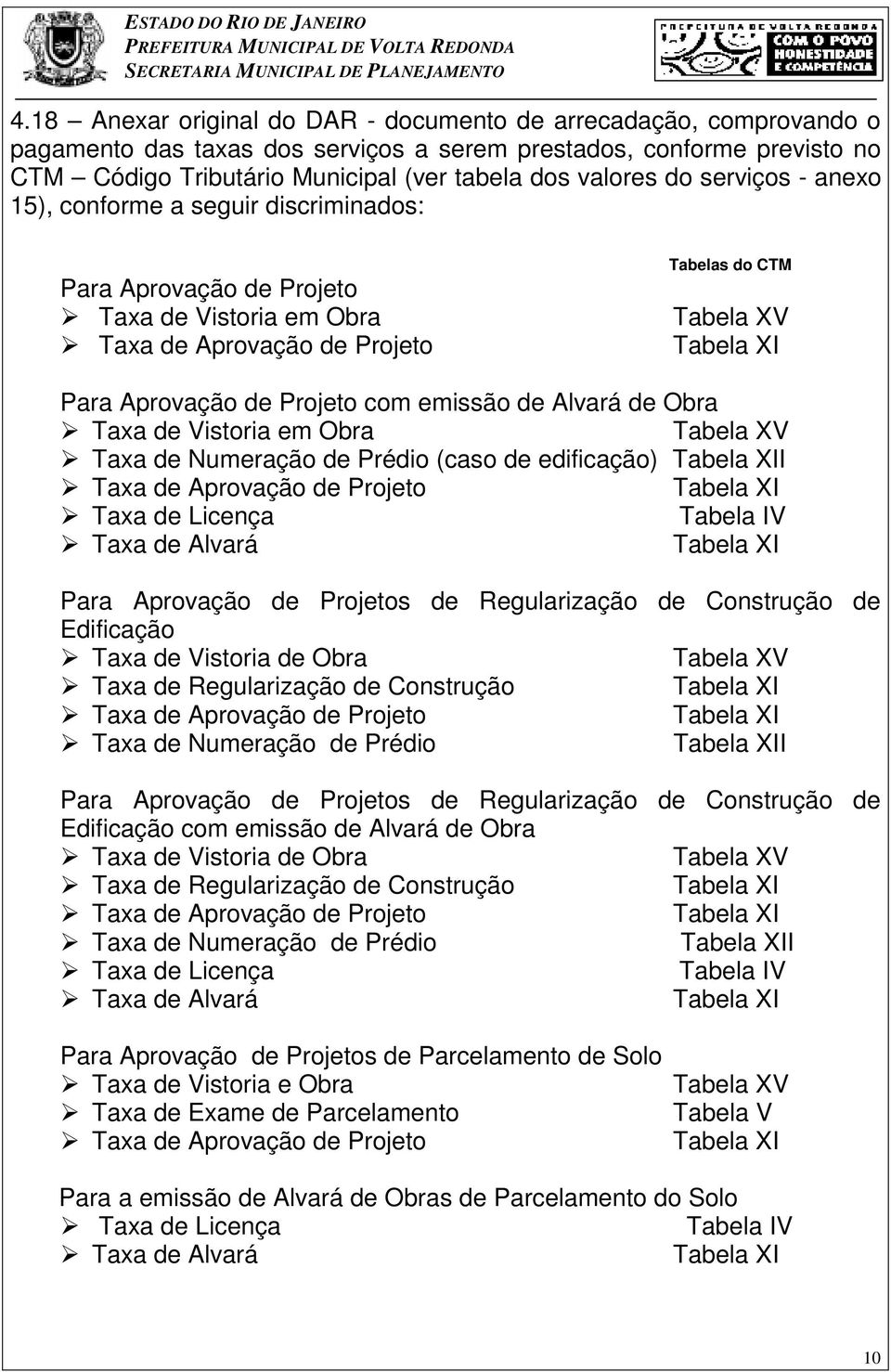 Projeto com emissão de Alvará de Obra ¾Taxa de Vistoria em Obra Tabela XV ¾Taxa de Numeração de Prédio (caso de edificação) Tabela XII ¾Taxa de Aprovação de Projeto Tabela XI ¾Taxa de Licença Tabela