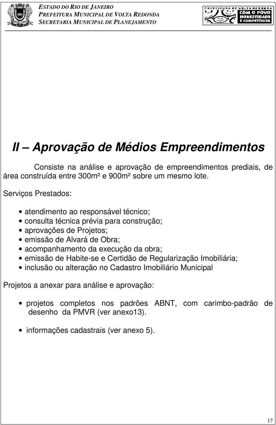 acompanhamento da execução da obra; emissão de Habite-se e Certidão de Regularização Imobiliária; inclusão ou alteração no Cadastro Imobiliário Municipal