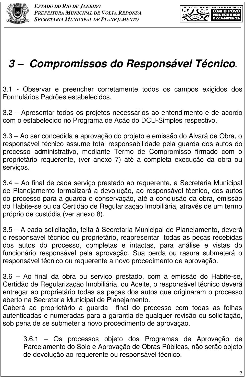 Compromisso firmado com o proprietário requerente, (ver anexo 7) até a completa execução da obra ou serviços. 3.