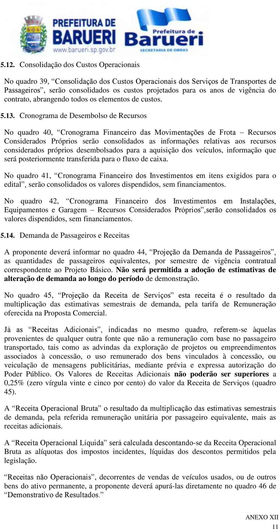 Cronograma de Desembolso de Recursos No quadro 40, Cronograma Financeiro das Movimentações de Frota Recursos Considerados Próprios serão consolidados as informações relativas aos recursos