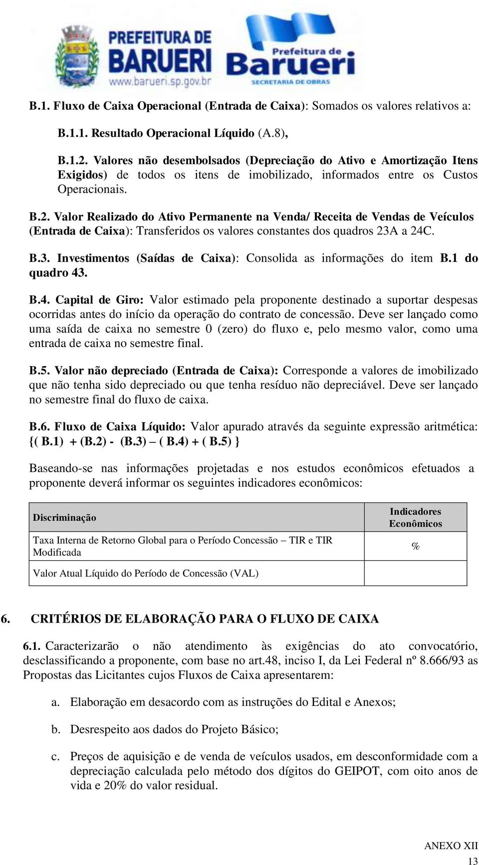 Valor Realizado do Ativo Permanente na Venda/ Receita de Vendas de Veículos (Entrada de Caixa): Transferidos os valores constantes dos quadros 23A