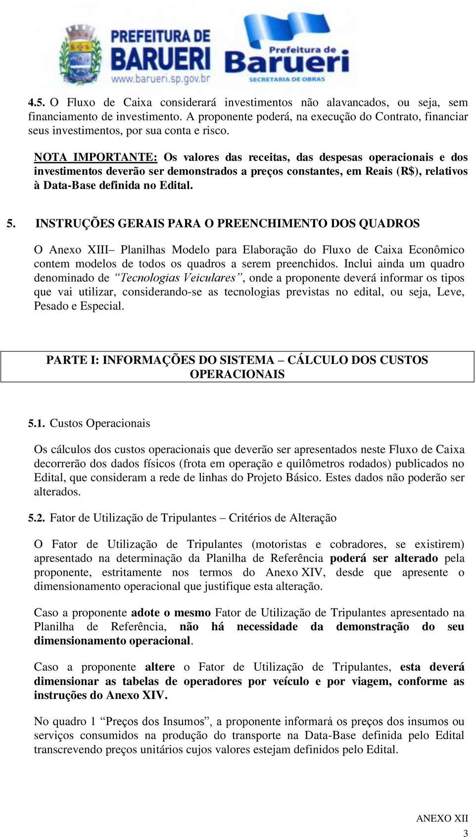 NOTA IMPORTANTE: Os valores das receitas, das despesas operacionais e dos investimentos deverão ser demonstrados a preços constantes, em Reais (R$), relativos à Data-Base definida no Edital. 5.