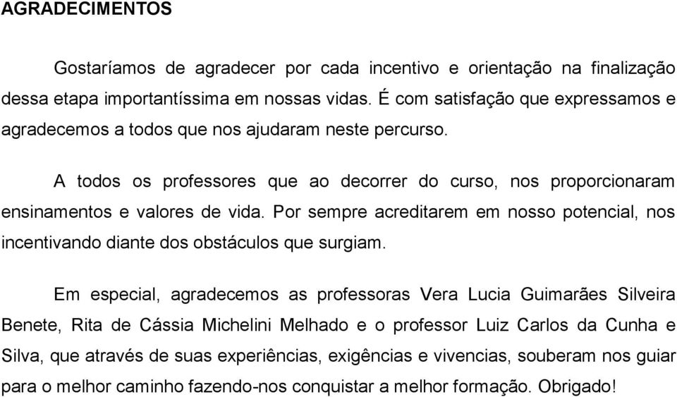 A todos os professores que ao decorrer do curso, nos proporcionaram ensinamentos e valores de vida.