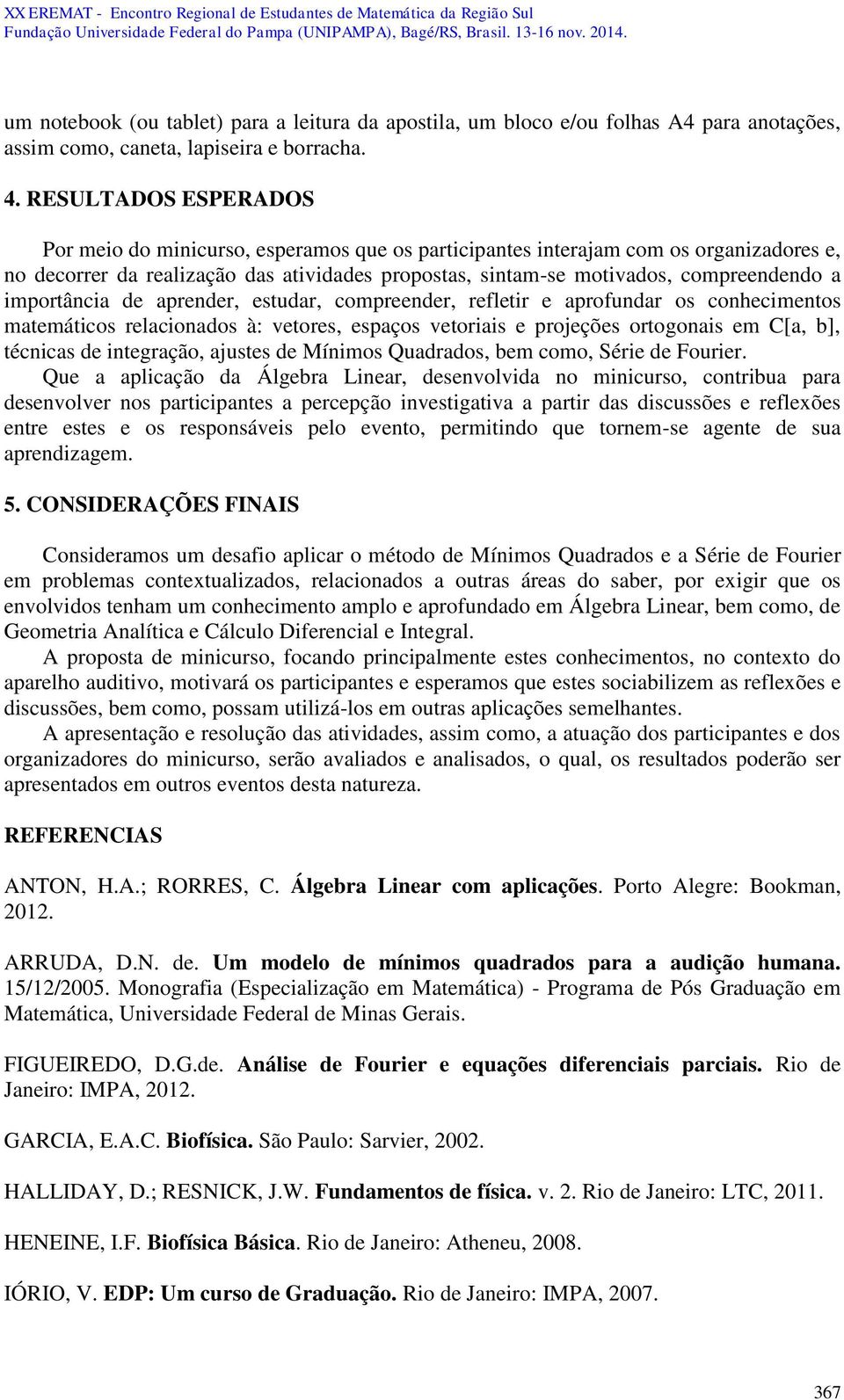 importância de aprender, estudar, compreender, refletir e aprofundar os conhecimentos matemáticos relacionados à: vetores, espaços vetoriais e projeções ortogonais em C[a, b], técnicas de integração,