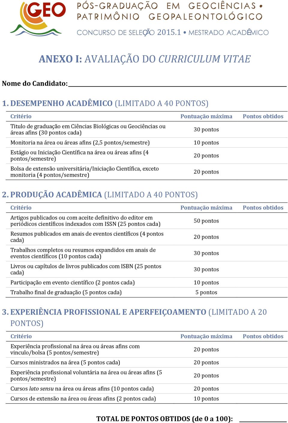 áreas afins (2,5 pontos/semestre) Estágio ou Iniciação Científica na área ou áreas afins (4 pontos/semestre) Bolsa de extensão universitária/iniciação Científica, exceto monitoria (4 pontos/semestre)