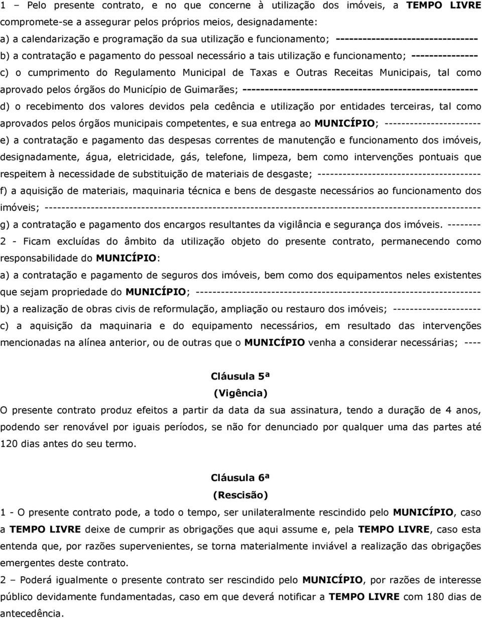 Taxas e Outras Receitas Municipais, tal como aprovado pelos órgãos do Município de Guimarães; ----------------------------------------------------- d) o recebimento dos valores devidos pela cedência