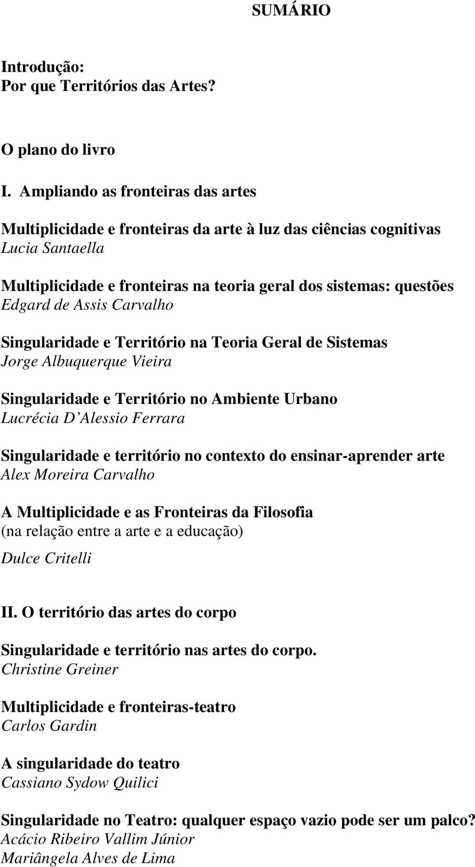 Carvalho Singularidade e Território na Teoria Geral de Sistemas Jorge Albuquerque Vieira Singularidade e Território no Ambiente Urbano Lucrécia D Alessio Ferrara Singularidade e território no