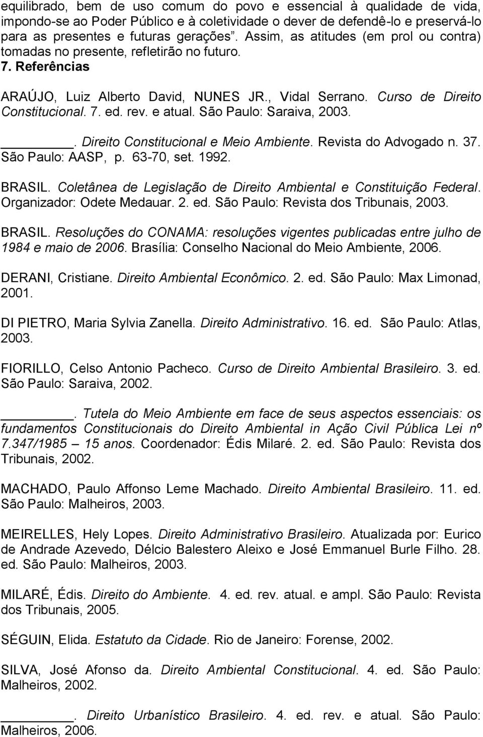 e atual. São Paulo: Saraiva, 2003.. Direito Constitucional e Meio Ambiente. Revista do Advogado n. 37. São Paulo: AASP, p. 63-70, set. 1992. BRASIL.