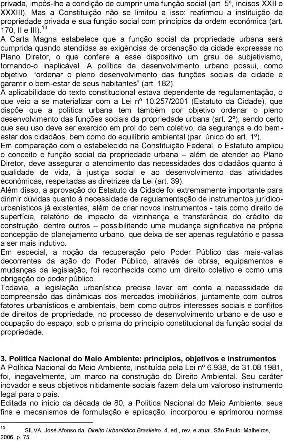 13 A Carta Magna estabelece que a função social da propriedade urbana será cumprida quando atendidas as exigências de ordenação da cidade expressas no Plano Diretor, o que confere a esse dispositivo