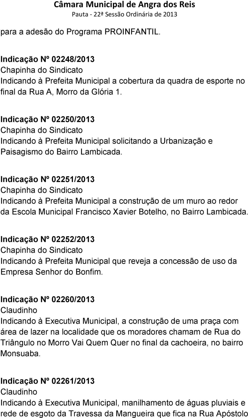 Indicação Nº 02251/2013 Chapinha do Sindicato Indicando à Prefeita Municipal a construção de um muro ao redor da Escola Municipal Francisco Xavier Botelho, no Bairro Lambicada.