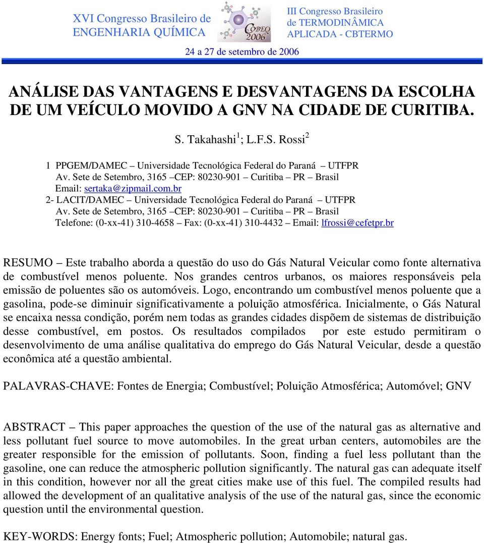 Sete de Setembro, 3165 CEP: 80230-901 Curitiba PR Brasil Telefone: (0-xx-41) 310-4658 Fax: (0-xx-41) 310-4432 Email: lfrossi@cefetpr.