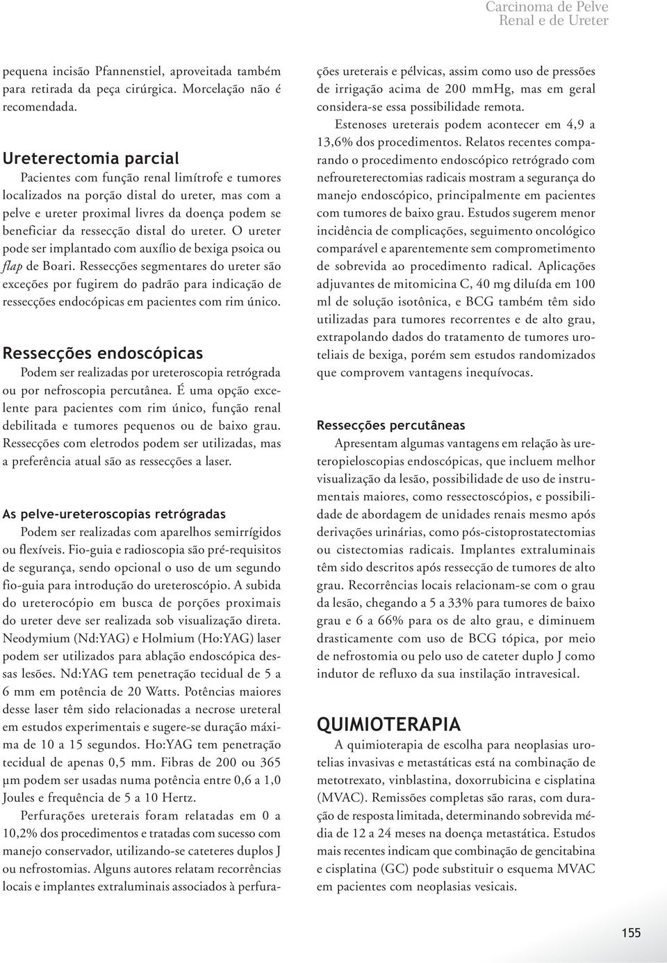 do ureter. O ureter pode ser implantado com auxílio de bexiga psoica ou flap de Boari.