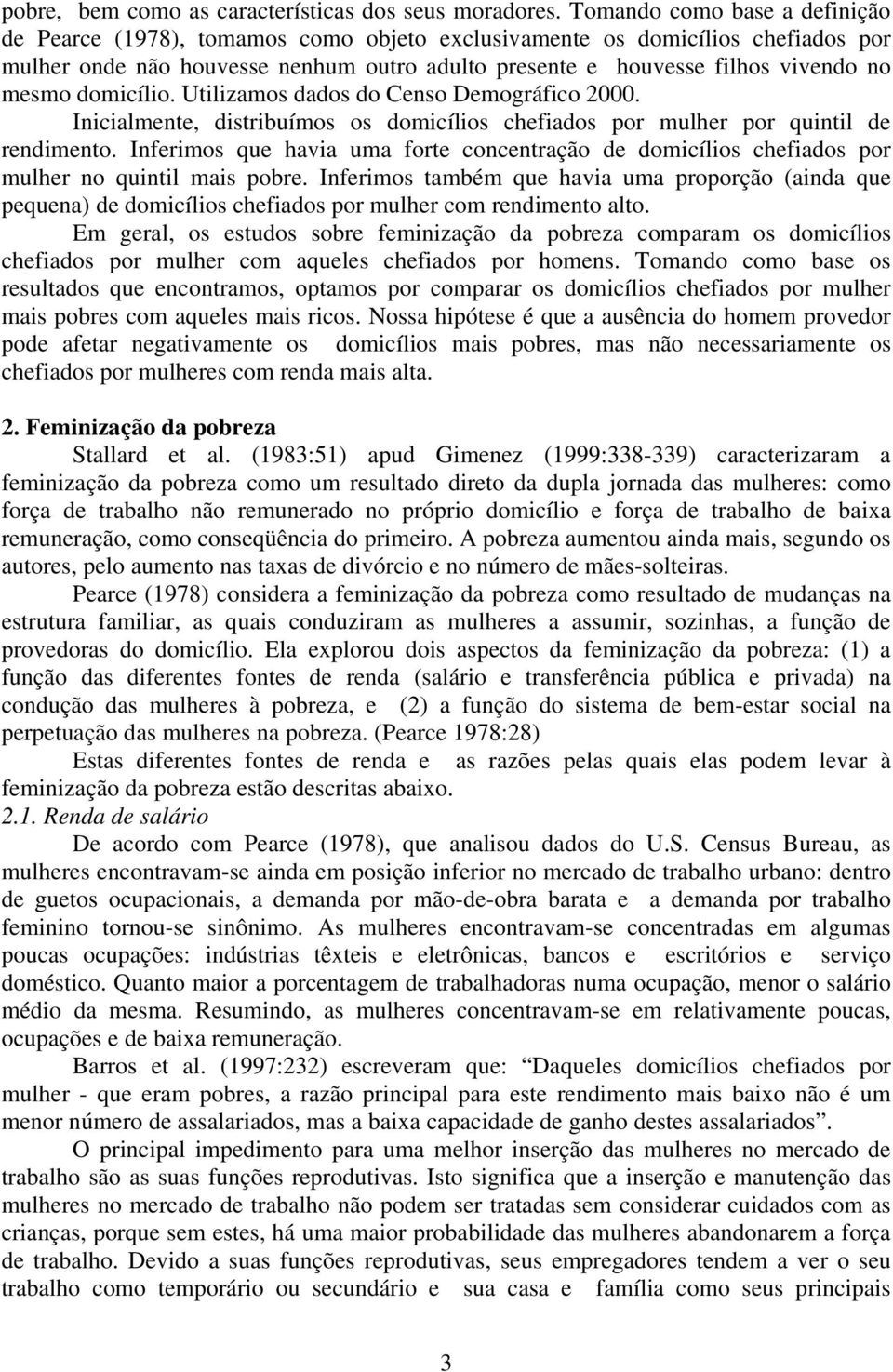 domicílio. Utilizamos dados do Censo Demográfico 2000. Inicialmente, distribuímos os domicílios chefiados por mulher por quintil de rendimento.