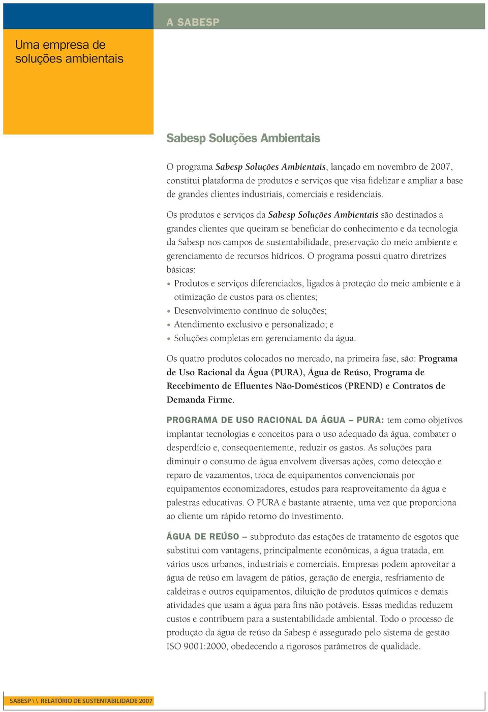 Os produtos e serviços da Sabesp Soluções Ambientais são destinados a grandes clientes que queiram se beneficiar do conhecimento e da tecnologia da Sabesp nos campos de sustentabilidade, preservação