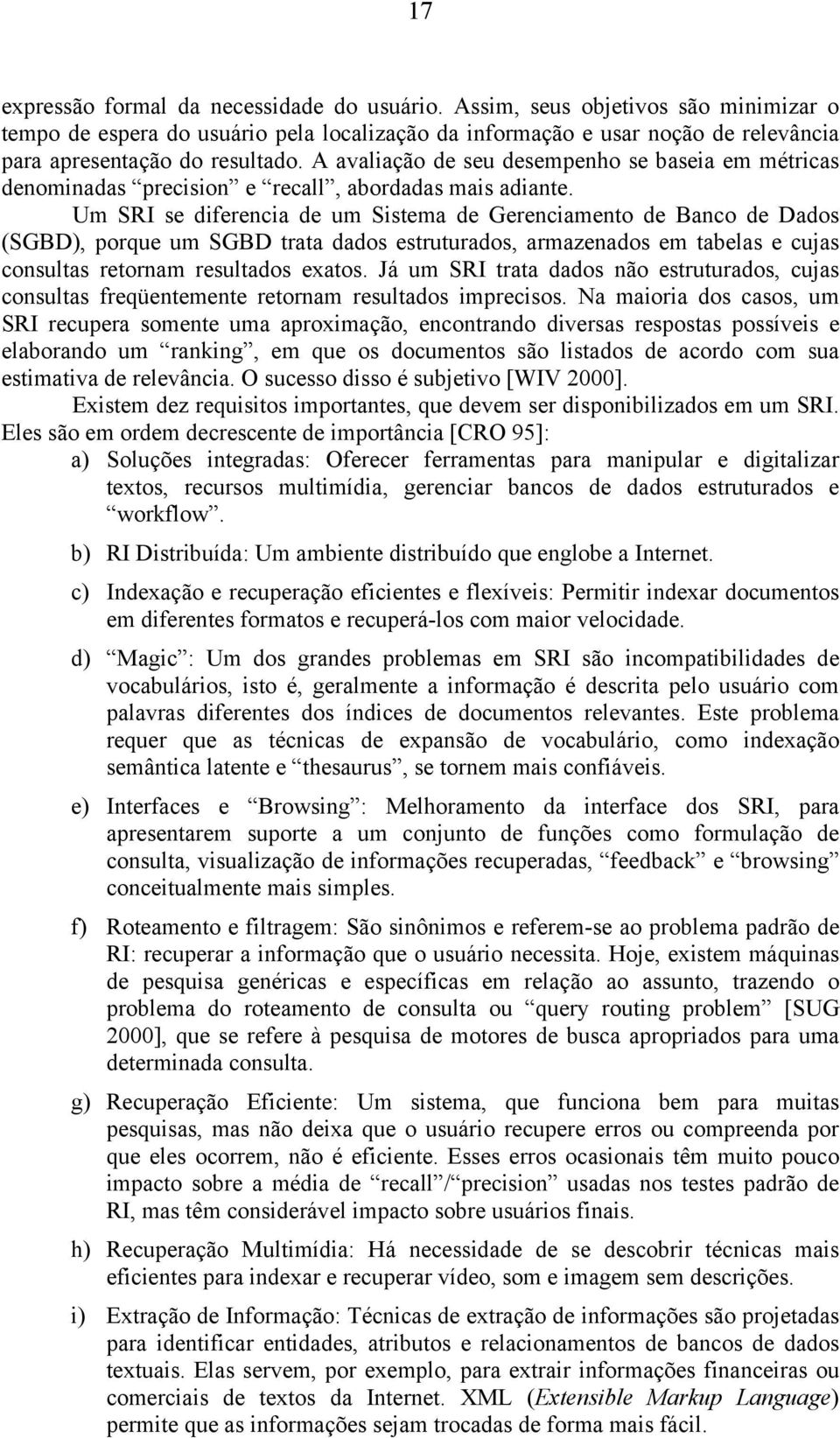 A avaliação de seu desempenho se baseia em métricas denominadas precision e recall, abordadas mais adiante.