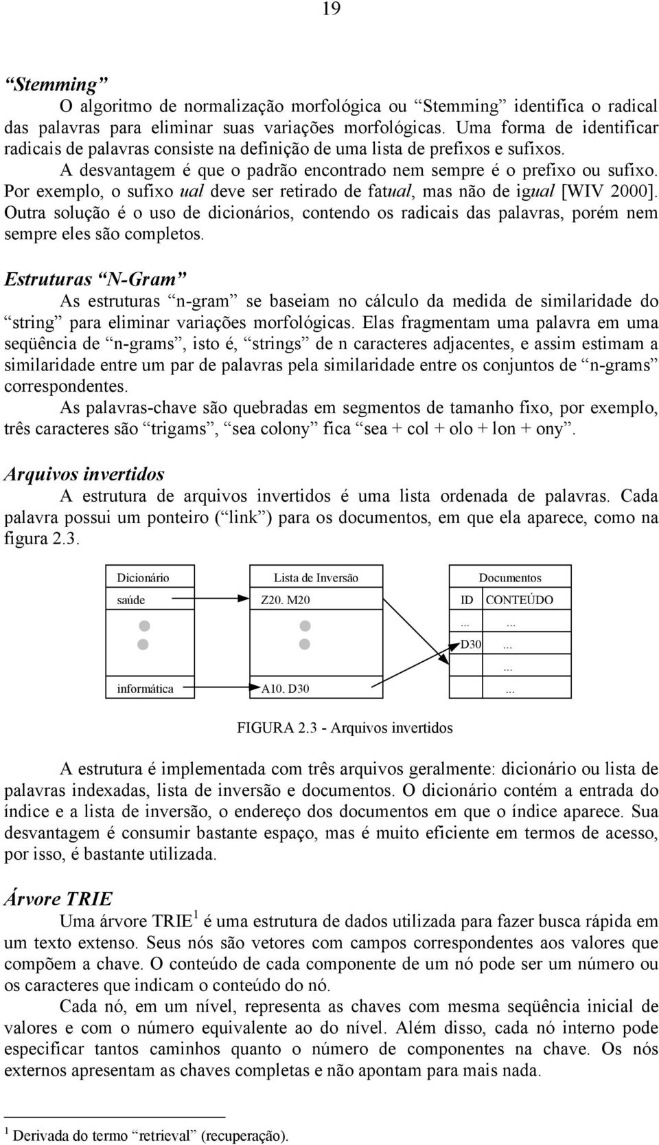 Por exemplo, o sufixo ual deve ser retirado de fatual, mas não de igual [WIV 2000]. Outra solução é o uso de dicionários, contendo os radicais das palavras, porém nem sempre eles são completos.