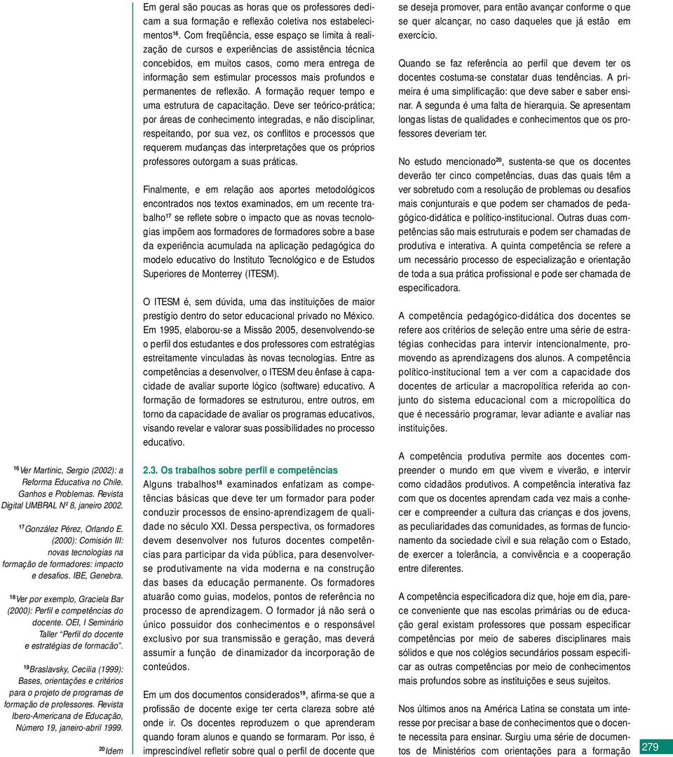 OEI, I Seminário Taller Perfil do docente e estratégias de formacão. 19 Braslavsky, Cecilia (1999): Bases, orientações e critérios para o projeto de programas de formação de professores.