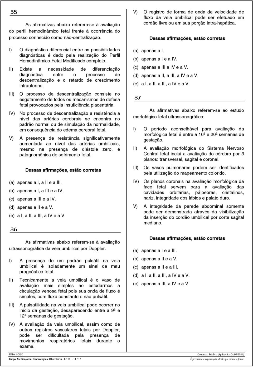 Existe a necessidade de diferenciação diagnóstica entre o processo de descentralização e o retardo de crescimento intrauterino.