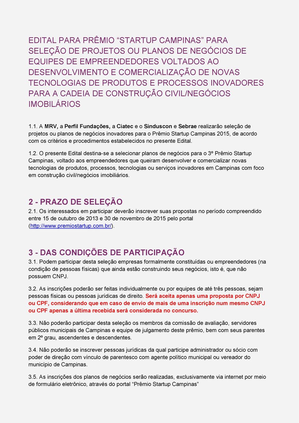 1. A MRV, a Perfil Fundações, a Ciatec e o Sinduscon e Sebrae realizarão seleção de projetos ou planos de negócios inovadores para o Prêmio Startup Campinas 015, de acordo com os critérios e