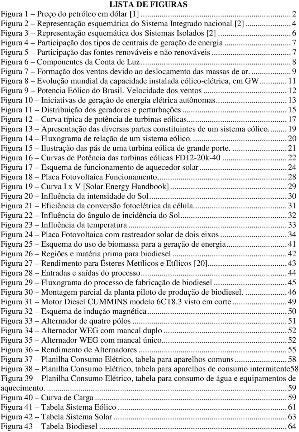 .. 8 Figura 7 Formação dos ventos devido ao deslocamento das massas de ar.... 9 Figura 8 Evolução mundial da capacidade instalada eólico-elétrica, em GW... 11 Figura 9 Potencia Eólico do Brasil.