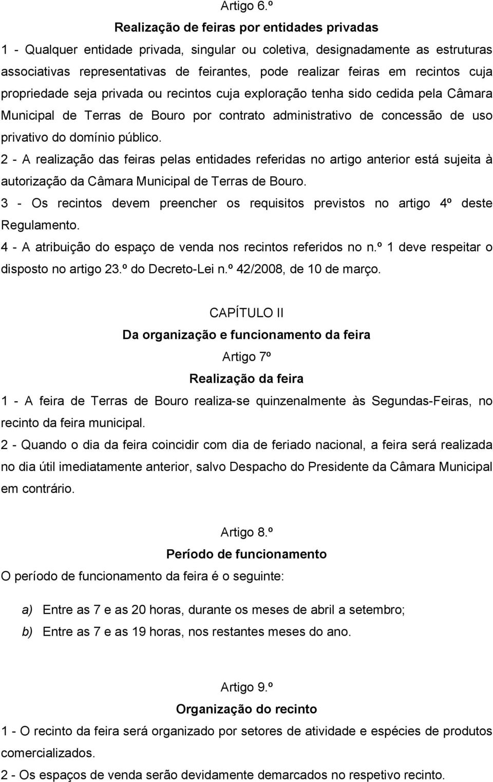 recintos cuja propriedade seja privada ou recintos cuja exploração tenha sido cedida pela Câmara Municipal de Terras de Bouro por contrato administrativo de concessão de uso privativo do domínio