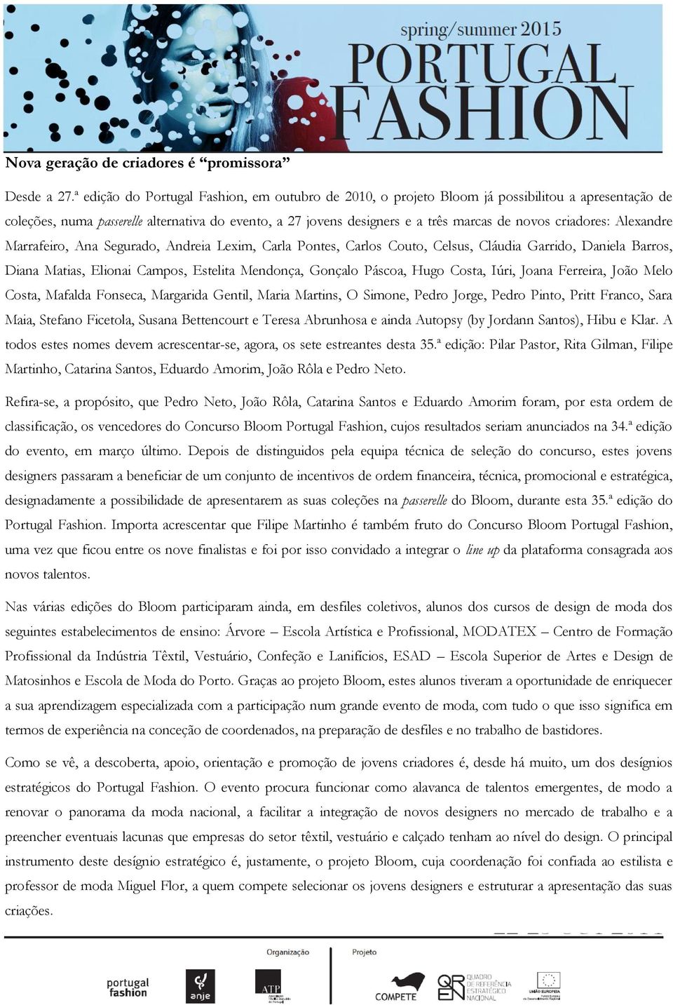 criadores: Alexandre Marrafeiro, Ana Segurado, Andreia Lexim, Carla Pontes, Carlos Couto, Celsus, Cláudia Garrido, Daniela Barros, Diana Matias, Elionai Campos, Estelita Mendonça, Gonçalo Páscoa,