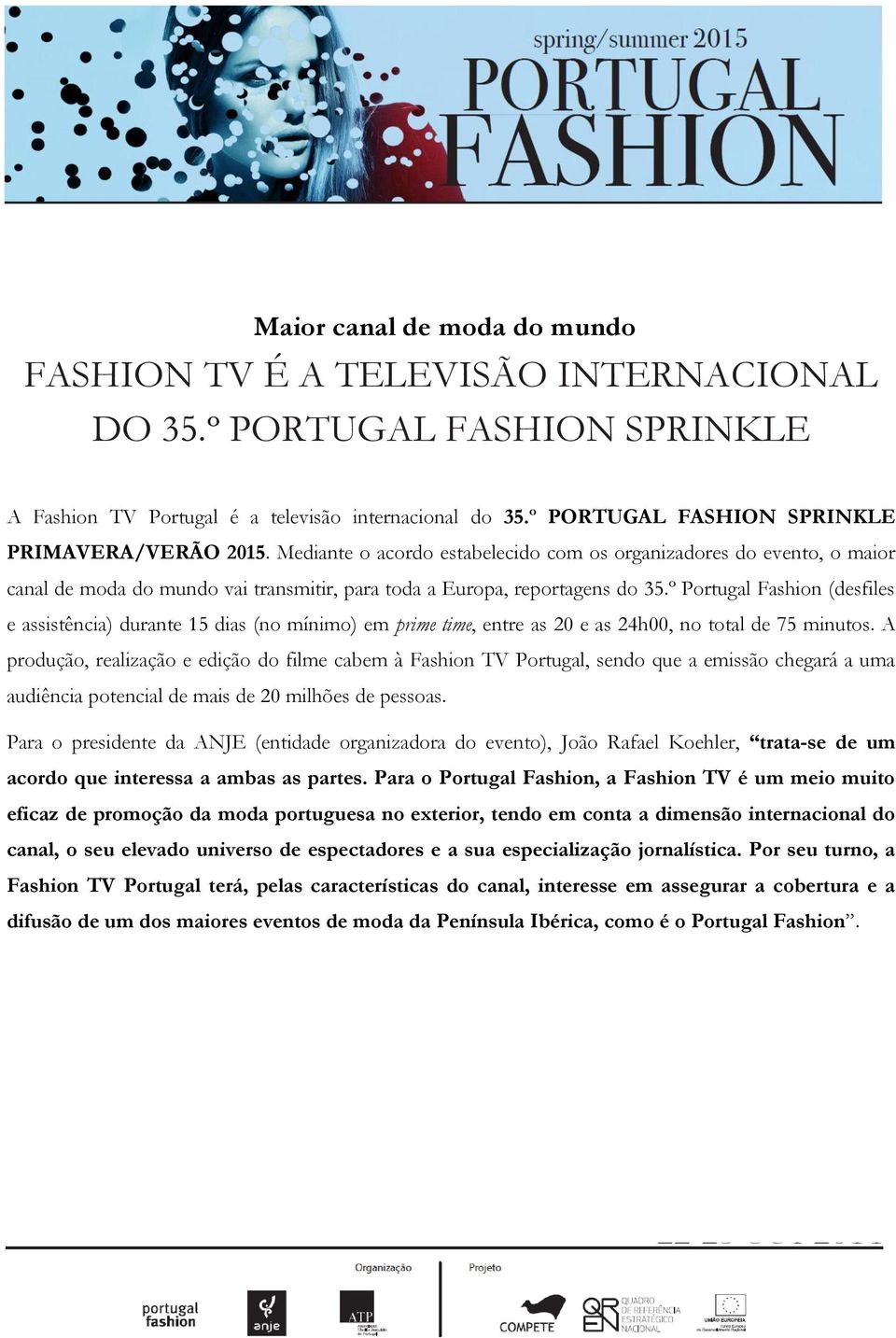 º Portugal Fashion (desfiles e assistência) durante 15 dias (no mínimo) em prime time, entre as 20 e as 24h00, no total de 75 minutos.