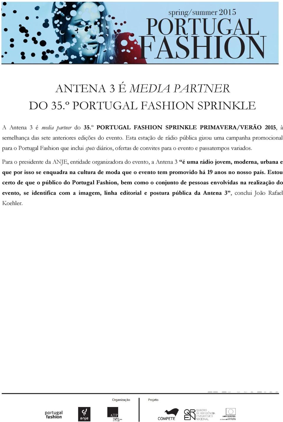 Para o presidente da ANJE, entidade organizadora do evento, a Antena 3 é uma rádio jovem, moderna, urbana e que por isso se enquadra na cultura de moda que o evento tem promovido há 19 anos no