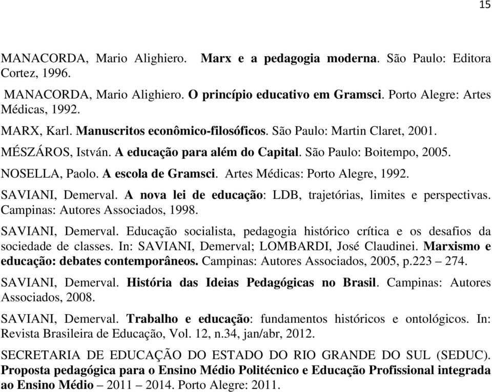 Artes Médicas: Porto Alegre, 1992. SAVIANI, Demerval. A nova lei de educação: LDB, trajetórias, limites e perspectivas. Campinas: Autores Associados, 1998. SAVIANI, Demerval. Educação socialista, pedagogia histórico crítica e os desafios da sociedade de classes.