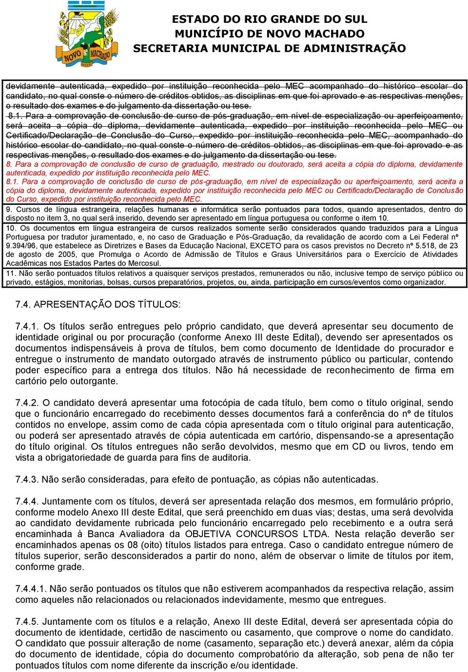 Para a comprovação de conclusão de curso de pós-graduação, em nível de especialização ou aperfeiçoamento, será aceita a cópia do diploma, devidamente autenticada, expedido por instituição reconhecida