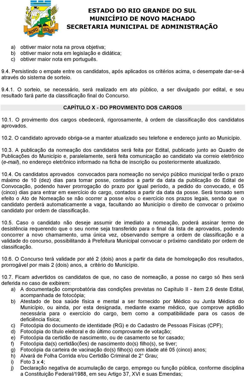 O sorteio, se necessário, será realizado em ato público, a ser divulgado por edital, e seu resultado fará parte da classificação final do Concurso. CAPÍTULO X - DO PROVIMENTO DOS CARGOS 10