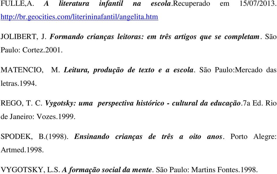 São Paulo:Mercado das letras.1994. REGO, T. C. Vygotsky: uma perspectiva histórico - cultural da educação.7a Ed. Rio de Janeiro: Vozes.1999.