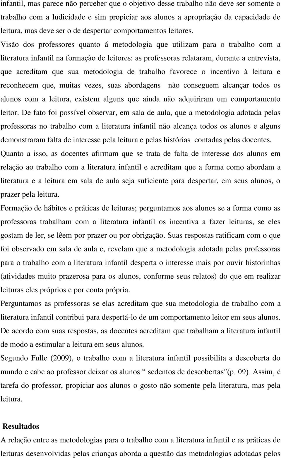 Visão dos professores quanto á metodologia que utilizam para o trabalho com a literatura infantil na formação de leitores: as professoras relataram, durante a entrevista, que acreditam que sua