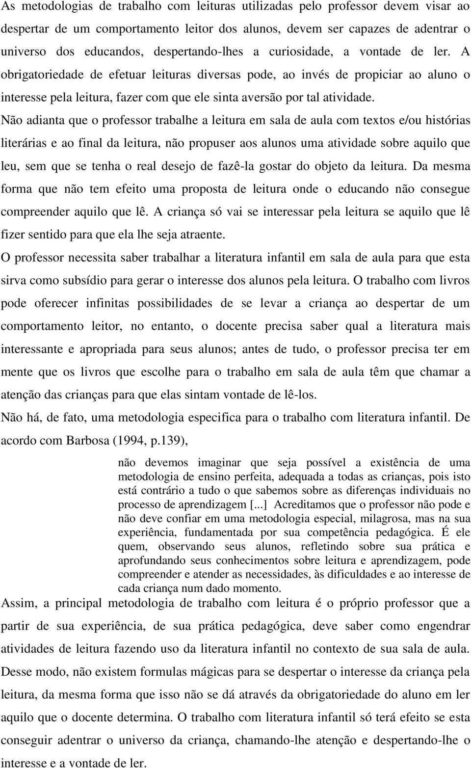 A obrigatoriedade de efetuar leituras diversas pode, ao invés de propiciar ao aluno o interesse pela leitura, fazer com que ele sinta aversão por tal atividade.