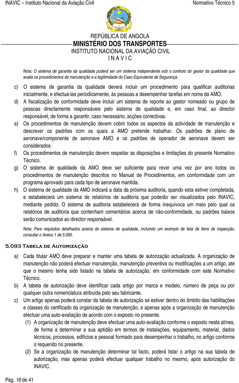 c) O sistema de garantia da qualidade deverá incluir um procedimento para qualificar auditorias inicialmente, e efectuá-las periodicamente, às pessoas a desempenhar tarefas em nome da AMO.