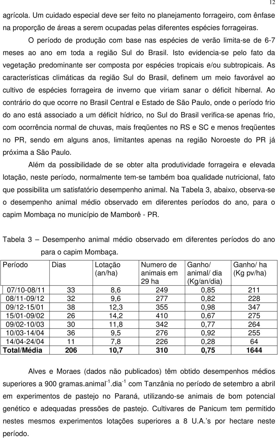 Isto evidencia-se pelo fato da vegetação predominante ser composta por espécies tropicais e/ou subtropicais.