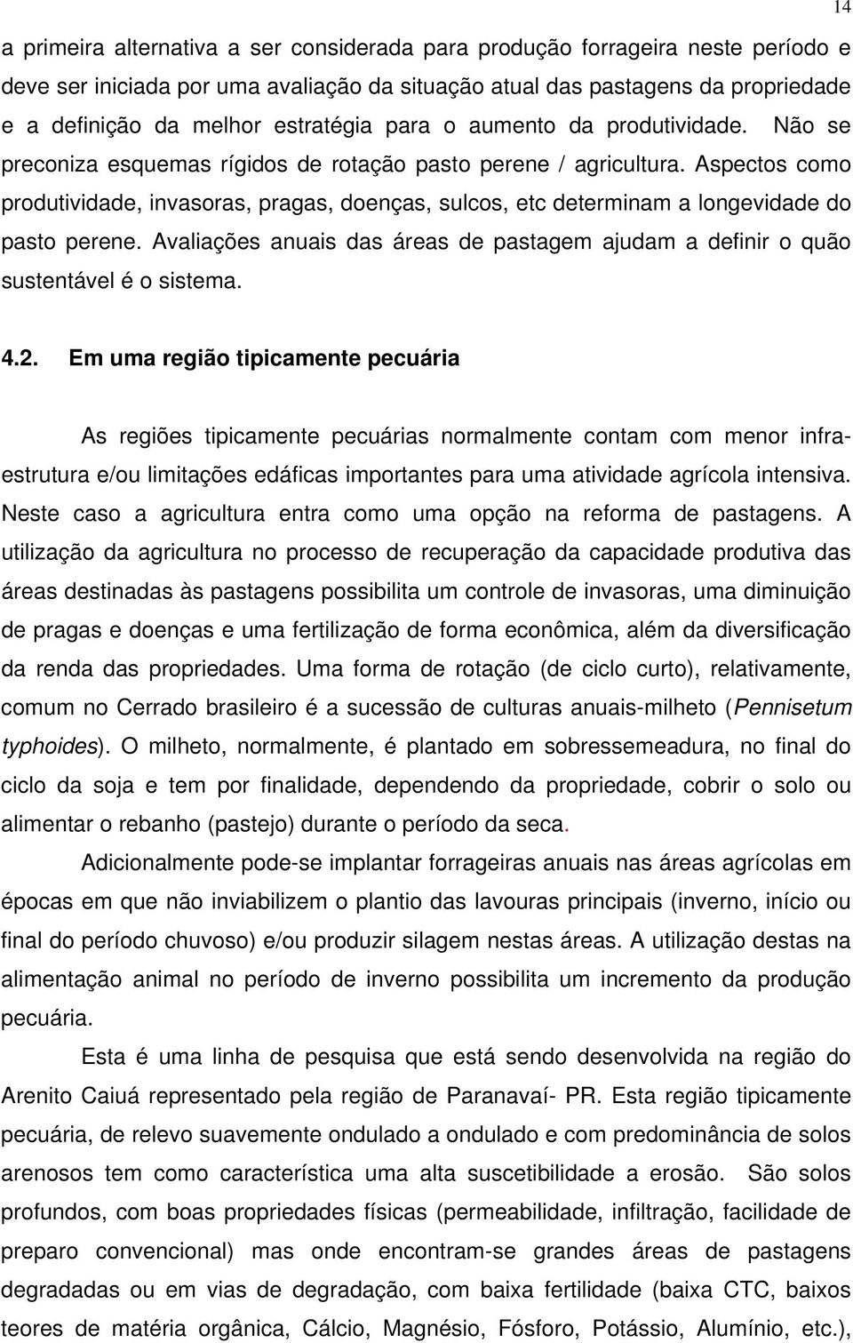 Aspectos como produtividade, invasoras, pragas, doenças, sulcos, etc determinam a longevidade do pasto perene. Avaliações anuais das áreas de pastagem ajudam a definir o quão sustentável é o sistema.