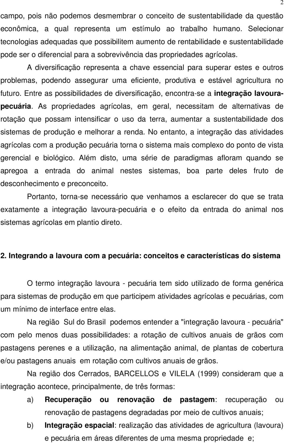 A diversificação representa a chave essencial para superar estes e outros problemas, podendo assegurar uma eficiente, produtiva e estável agricultura no futuro.