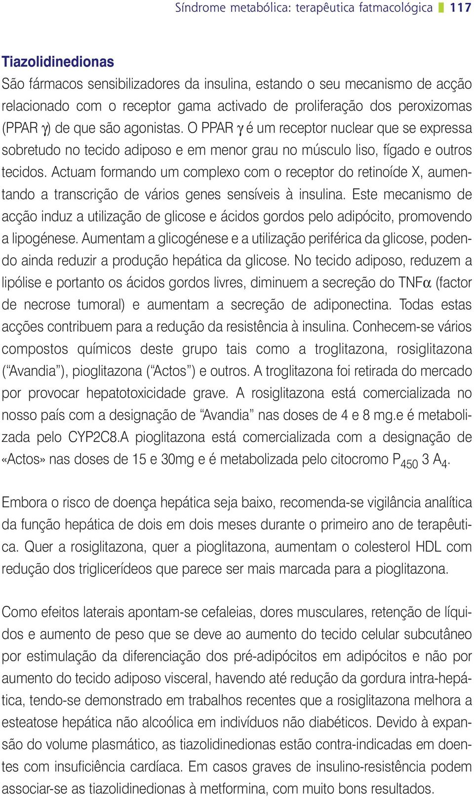 Actuam formando um complexo com o receptor do retinoíde X, aumentando a transcrição de vários genes sensíveis à insulina.