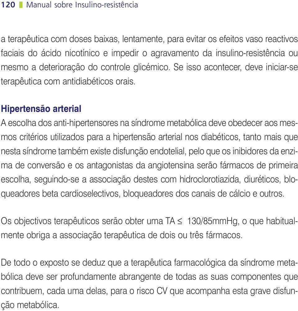 Hipertensão arterial A escolha dos anti-hipertensores na síndrome metabólica deve obedecer aos mesmos critérios utilizados para a hipertensão arterial nos diabéticos, tanto mais que nesta síndrome