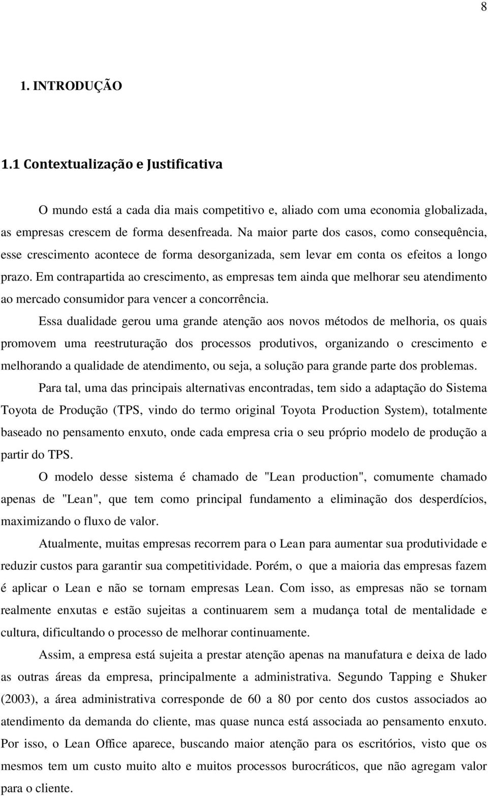 Em contrapartida ao crescimento, as empresas tem ainda que melhorar seu atendimento ao mercado consumidor para vencer a concorrência.