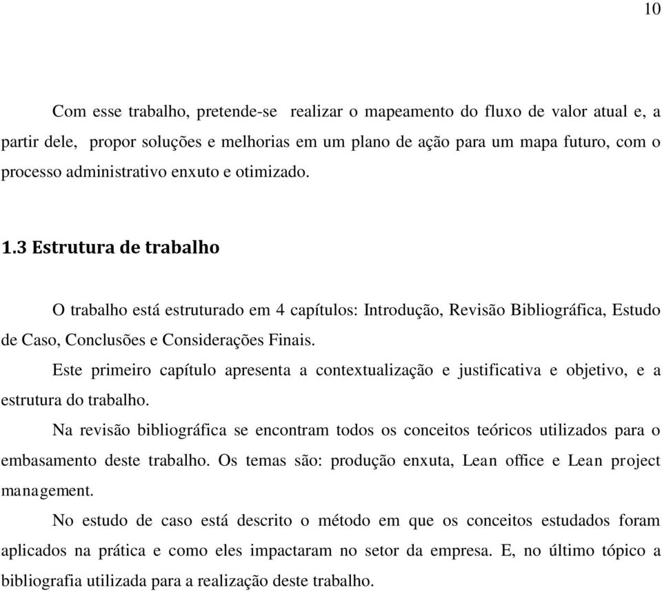 Este primeiro capítulo apresenta a contextualização e justificativa e objetivo, e a estrutura do trabalho.